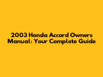 2003 Honda Accord Owners Manual: Your Complete Guide