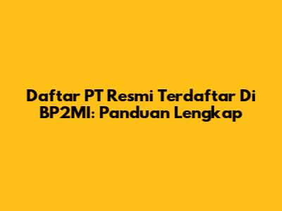 Daftar PT Resmi Terdaftar Di BP2MI: Panduan Lengkap