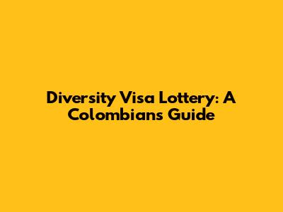 Diversity Visa Lottery: A Colombian's Guide