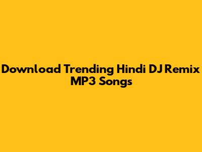 Download Trending Hindi DJ Remix MP3 Songs