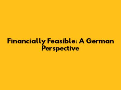 Financially Feasible: A German Perspective