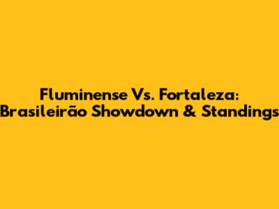 Fluminense Vs. Fortaleza: Brasileirão Showdown & Standings