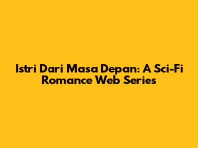 Istri Dari Masa Depan: A Sci-Fi Romance Web Series
