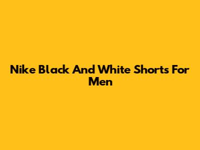 Nike Black And White Shorts For Men