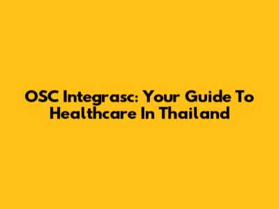 OSC Integrasc: Your Guide To Healthcare In Thailand