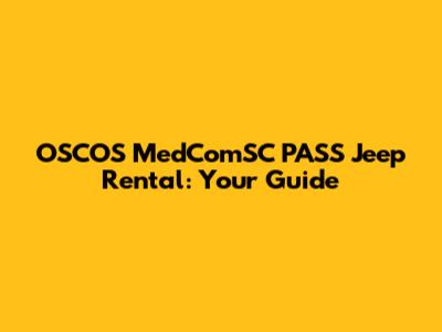 OSCOS MedComSC PASS Jeep Rental: Your Guide