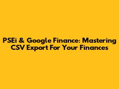 PSEi & Google Finance: Mastering CSV Export For Your Finances