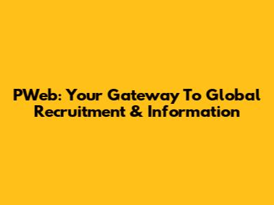 PWeb: Your Gateway To Global Recruitment & Information