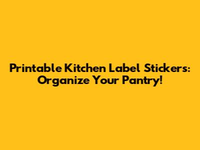 Printable Kitchen Label Stickers: Organize Your Pantry!