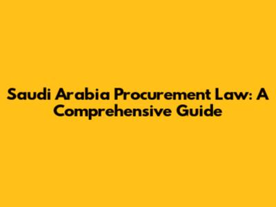 Saudi Arabia Procurement Law: A Comprehensive Guide
