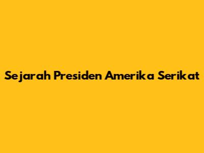 Sejarah Presiden Amerika Serikat