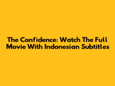 The Confidence: Watch The Full Movie With Indonesian Subtitles