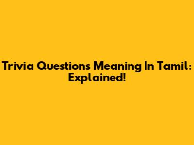 Trivia Questions Meaning In Tamil: Explained!